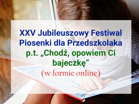 XXV Jubileuszowy Festiwal Piosenki dla Przedszkolaka p.t. „Chodź, opowiem Ci bajeczkę”