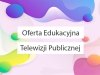 Oferta Edukacyjna w Telewizji Publicznej